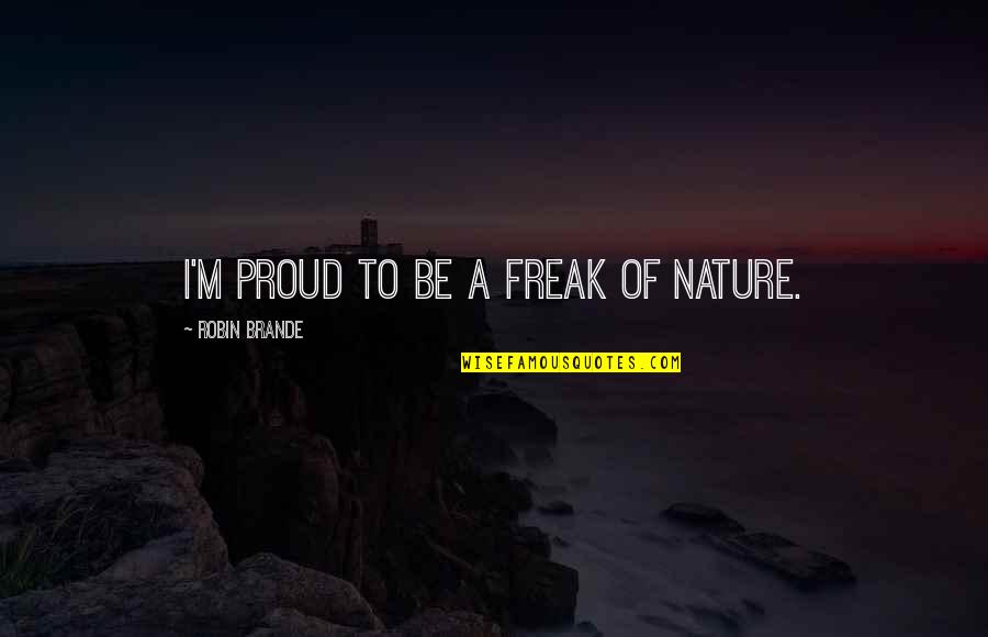 Resource Scarcity Quotes By Robin Brande: I'm proud to be a freak of nature.