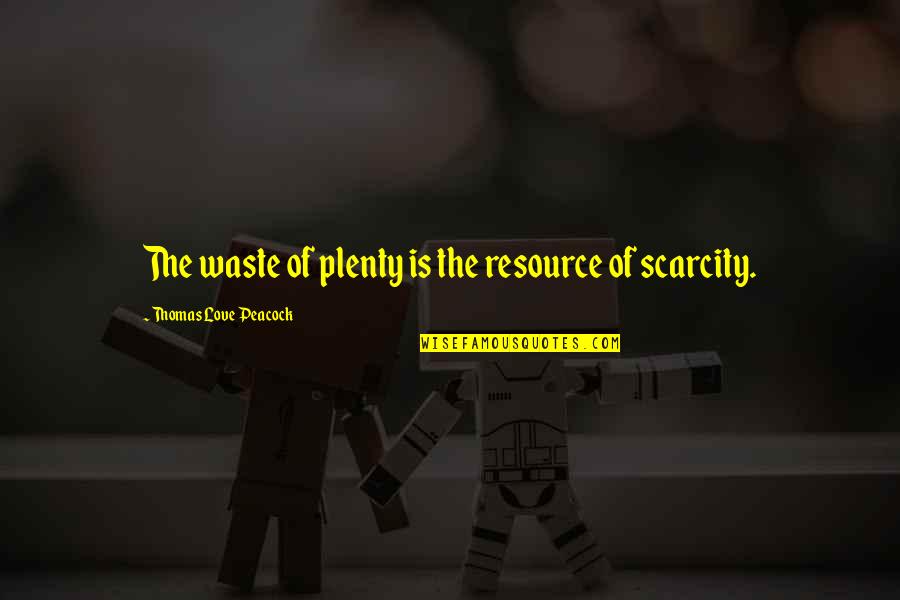 Resource Scarcity Quotes By Thomas Love Peacock: The waste of plenty is the resource of