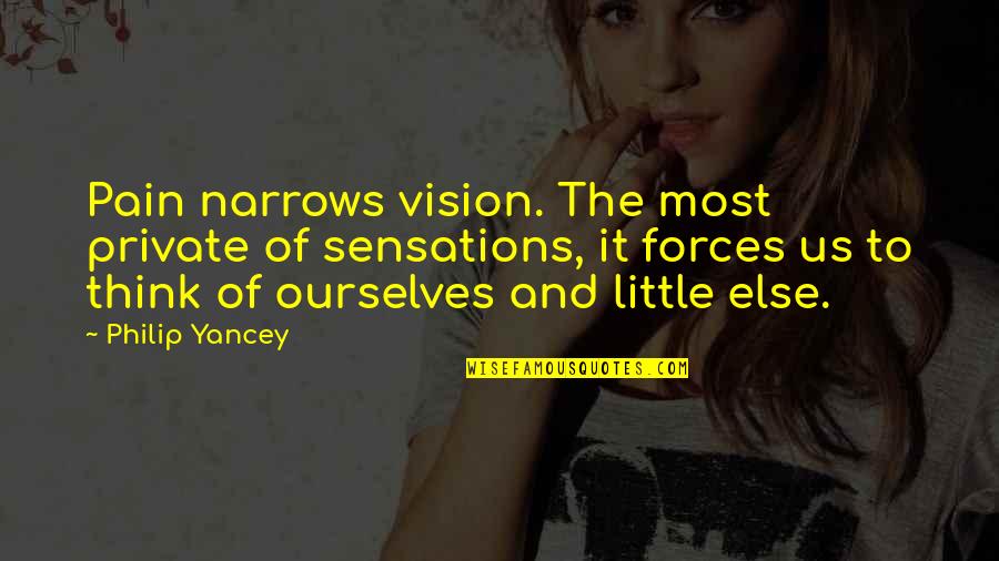 Resourceful Learner Quotes By Philip Yancey: Pain narrows vision. The most private of sensations,