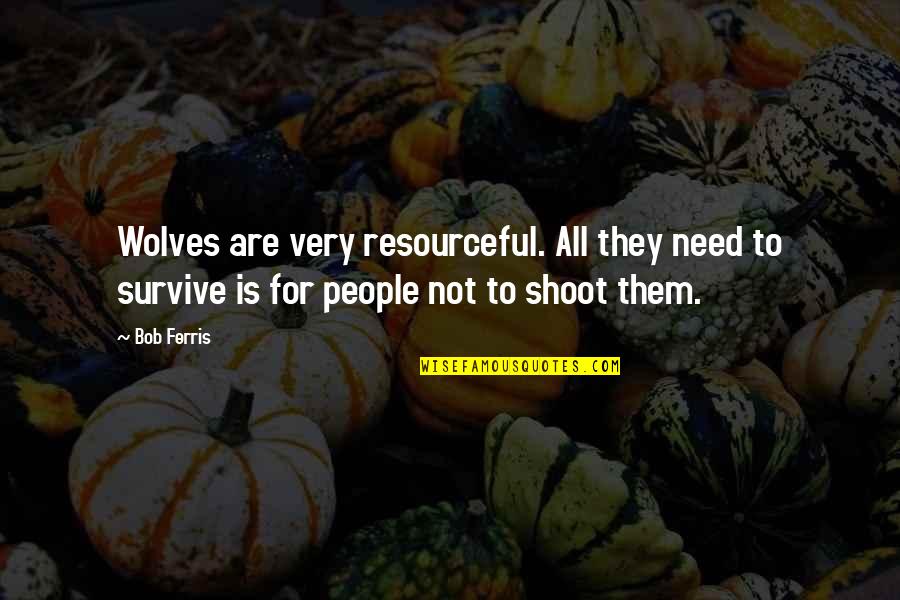 Resourceful Quotes By Bob Ferris: Wolves are very resourceful. All they need to