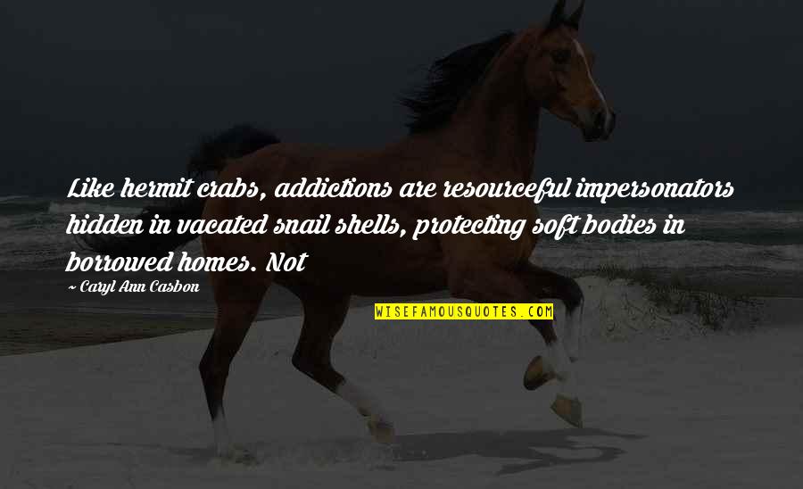 Resourceful Quotes By Caryl Ann Casbon: Like hermit crabs, addictions are resourceful impersonators hidden Resourceful Quotes By Caryl Ann Casbon: Like hermit crabs, addictions are resourceful impersonators hidden