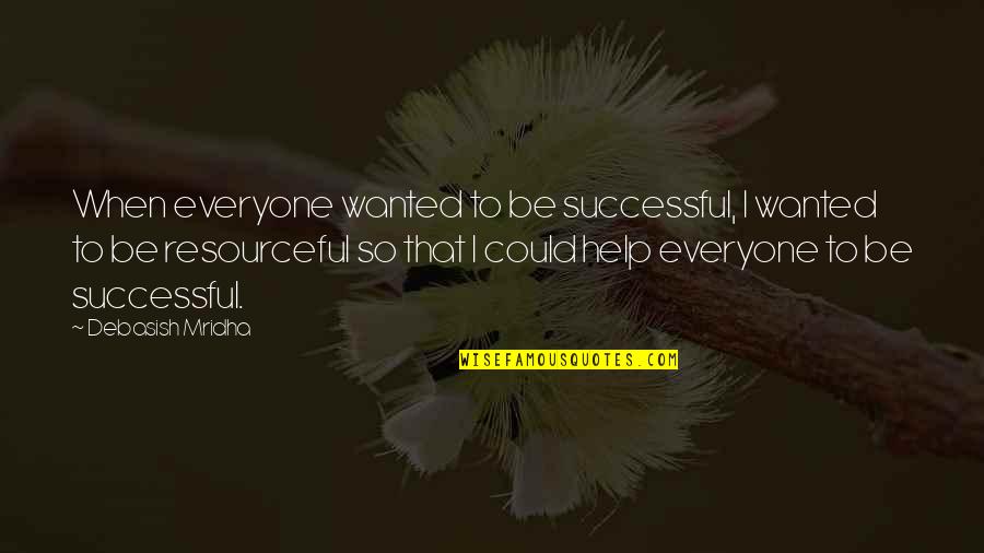 Resourceful Quotes By Debasish Mridha: When everyone wanted to be successful, I wanted Resourceful Quotes By Debasish Mridha: When everyone wanted to be successful, I wanted