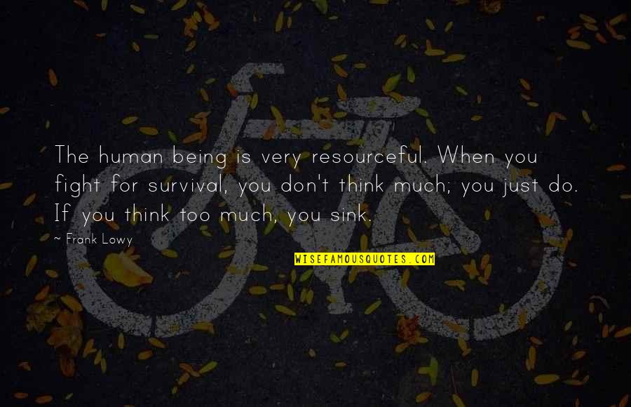 Resourceful Quotes By Frank Lowy: The human being is very resourceful. When you Resourceful Quotes By Frank Lowy: The human being is very resourceful. When you