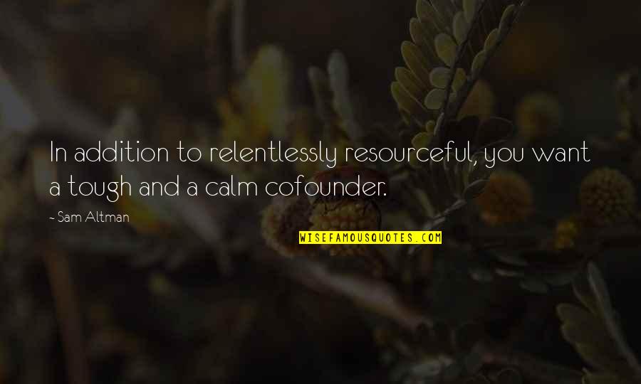Resourceful Quotes By Sam Altman: In addition to relentlessly resourceful, you want a