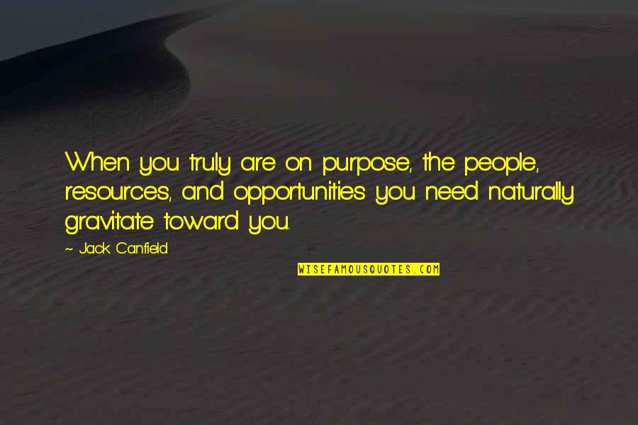 Resources And Opportunities Quotes By Jack Canfield: When you truly are on purpose, the people,