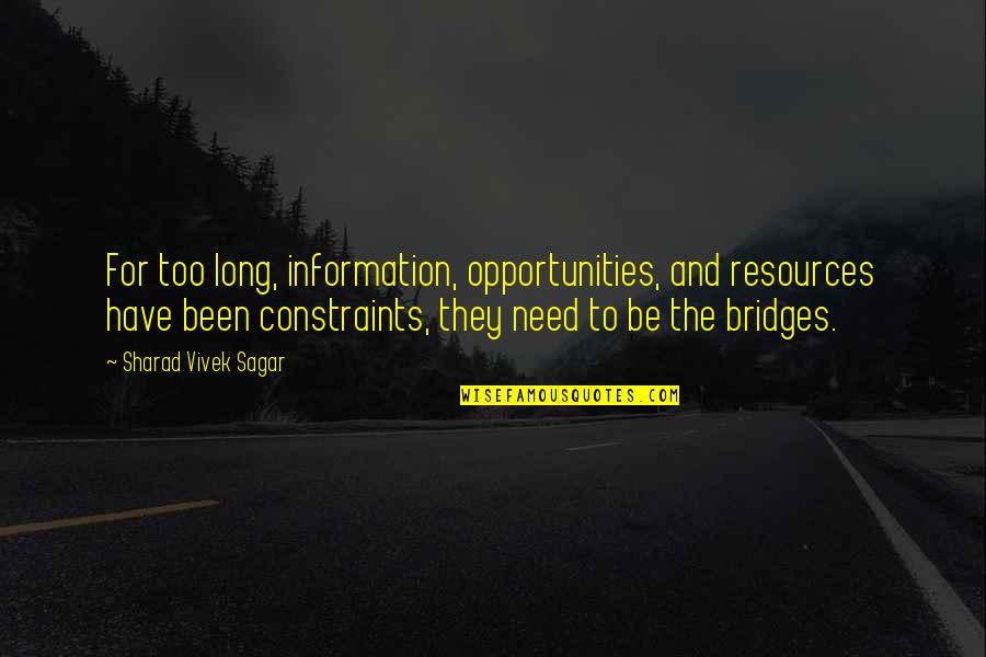 Resources And Opportunities Quotes By Sharad Vivek Sagar: For too long, information, opportunities, and resources have