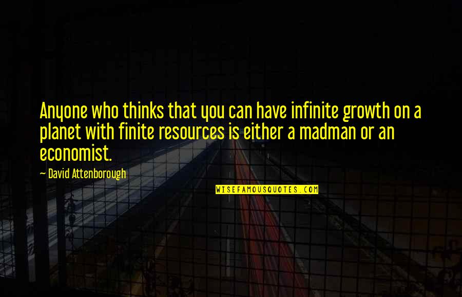 Resources Is Quotes By David Attenborough: Anyone who thinks that you can have infinite