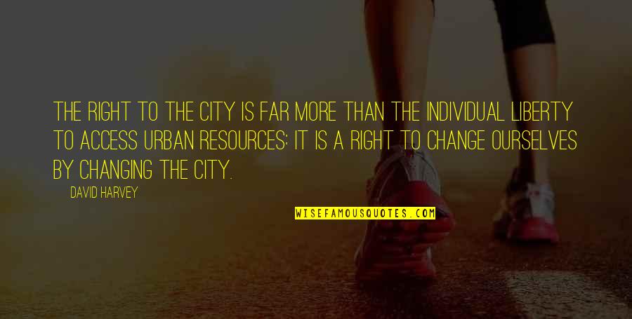 Resources Is Quotes By David Harvey: The right to the city is far more