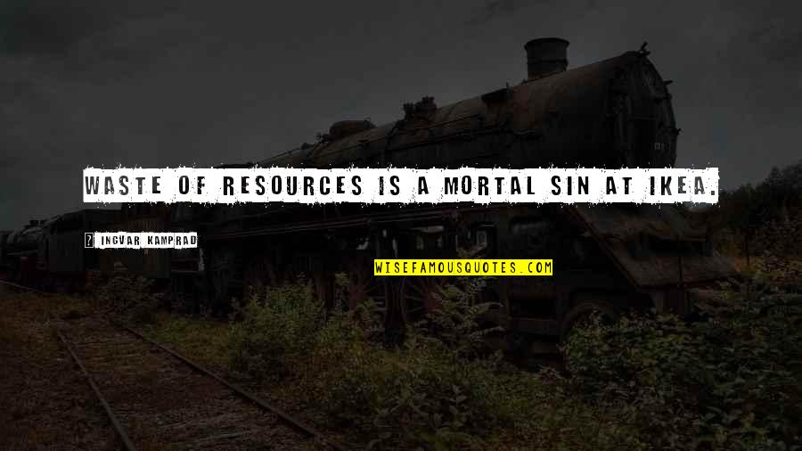 Resources Is Quotes By Ingvar Kamprad: Waste of resources is a mortal sin at