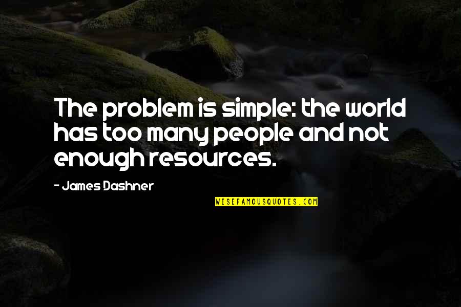 Resources Is Quotes By James Dashner: The problem is simple: the world has too
