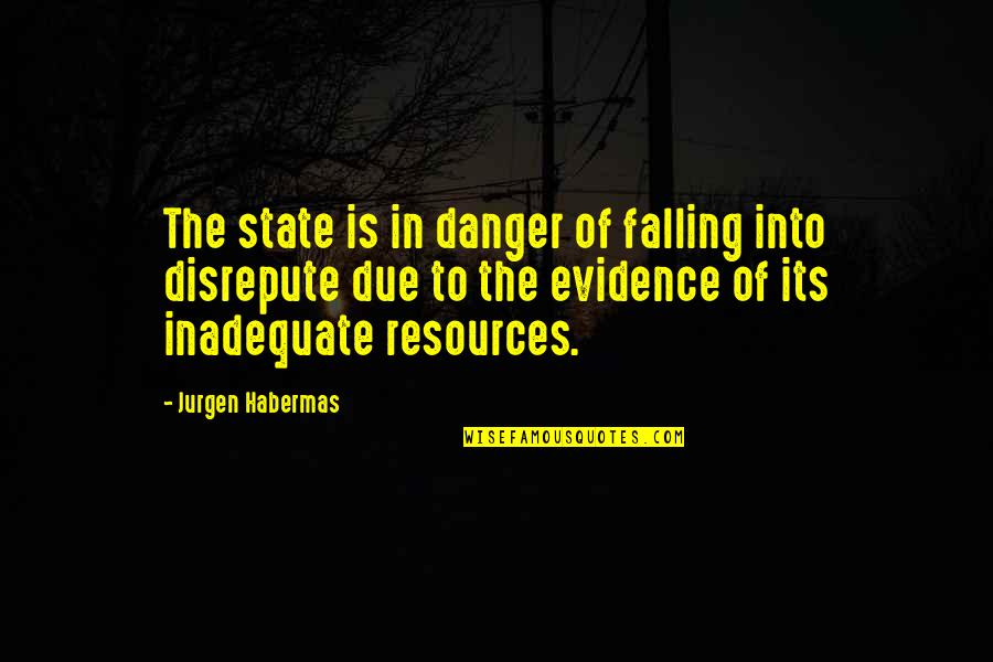 Resources Is Quotes By Jurgen Habermas: The state is in danger of falling into