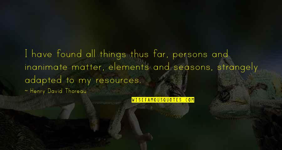 Resources Not Found Quotes By Henry David Thoreau: I have found all things thus far, persons Resources Not Found Quotes By Henry David Thoreau: I have found all things thus far, persons
