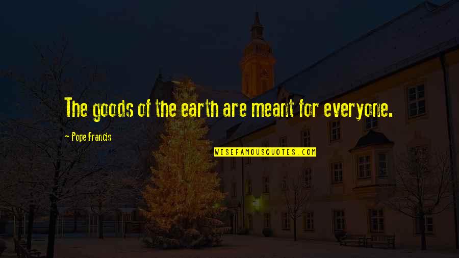 Resources Not Found Quotes By Pope Francis: The goods of the earth are meant for Resources Not Found Quotes By Pope Francis: The goods of the earth are meant for