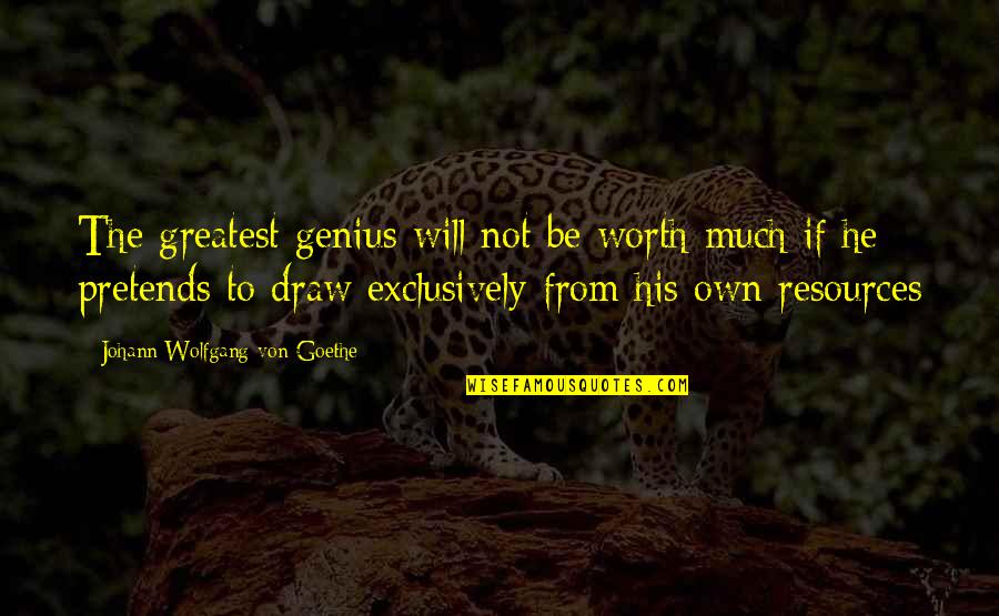 Resources Not Quotes By Johann Wolfgang Von Goethe: The greatest genius will not be worth much Resources Not Quotes By Johann Wolfgang Von Goethe: The greatest genius will not be worth much