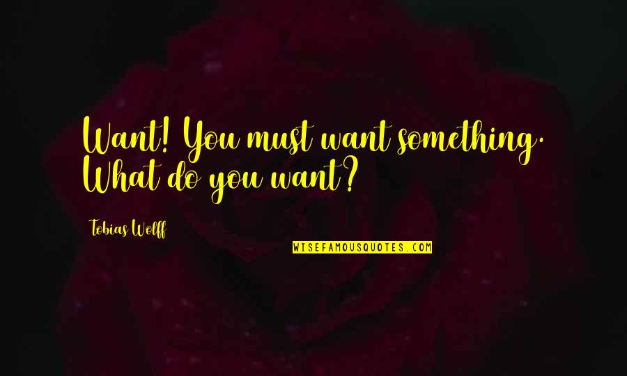 Respalda En Quotes By Tobias Wolff: Want! You must want something. What do you