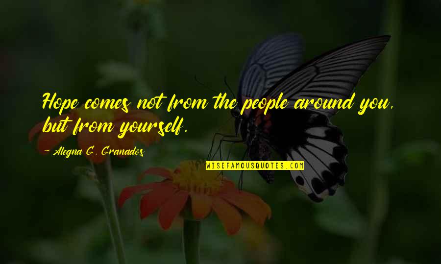 Respati Andra Quotes By Alegna G. Granados: Hope comes not from the people around you,