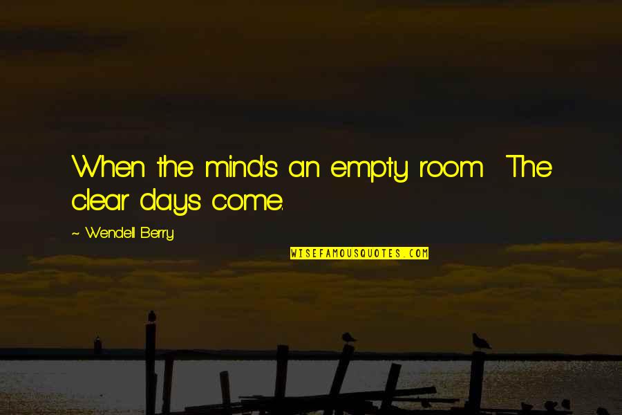 Respct Quotes By Wendell Berry: When the mind's an empty room The clear