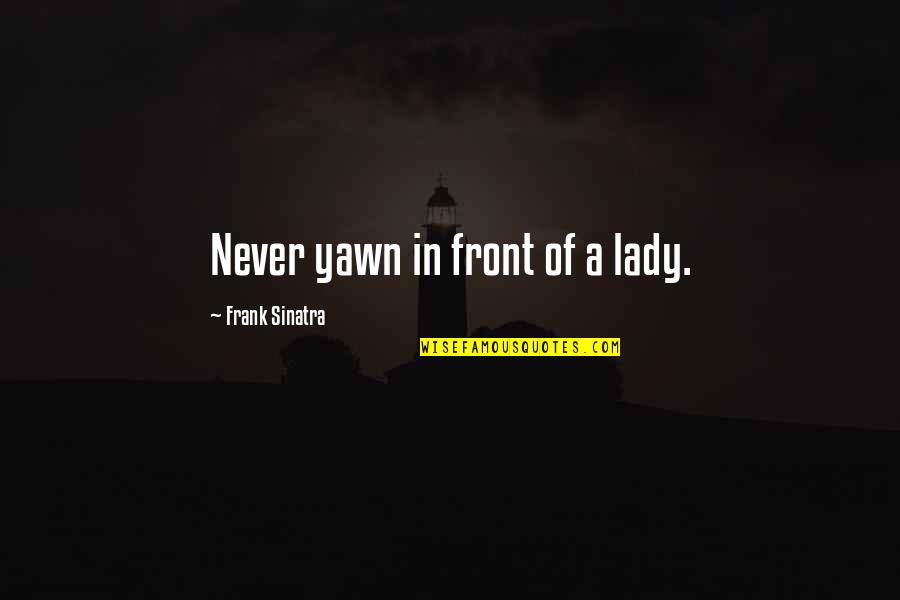 Respect A Lady Quotes By Frank Sinatra: Never yawn in front of a lady.