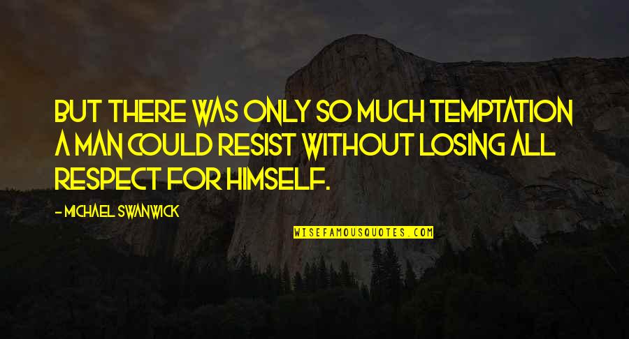 Respect A Man Quotes By Michael Swanwick: But there was only so much temptation a Respect A Man Quotes By Michael Swanwick: But there was only so much temptation a