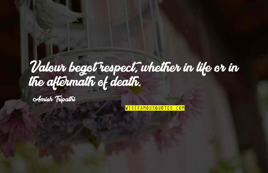 Respect All Life Quotes By Amish Tripathi: Valour begot respect, whether in life or in Respect All Life Quotes By Amish Tripathi: Valour begot respect, whether in life or in
