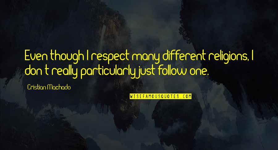 Respect All Religions Quotes By Cristian Machado: Even though I respect many different religions, I