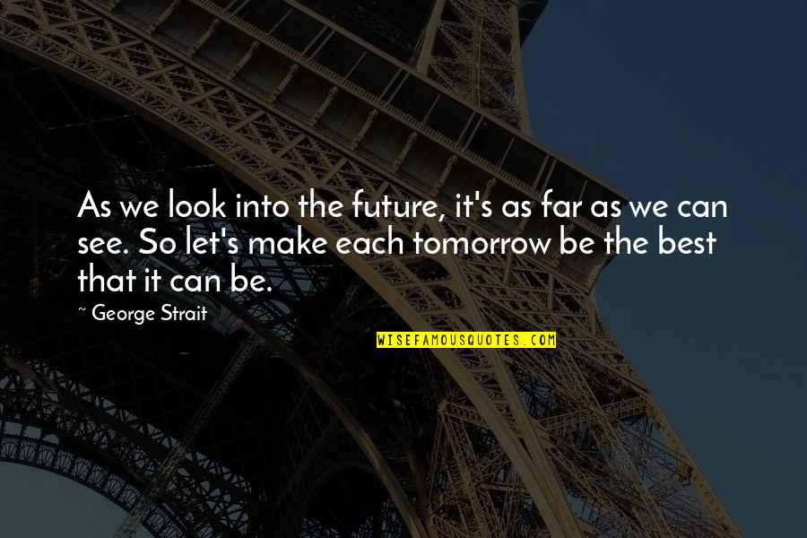 Respect All Religions Quotes By George Strait: As we look into the future, it's as