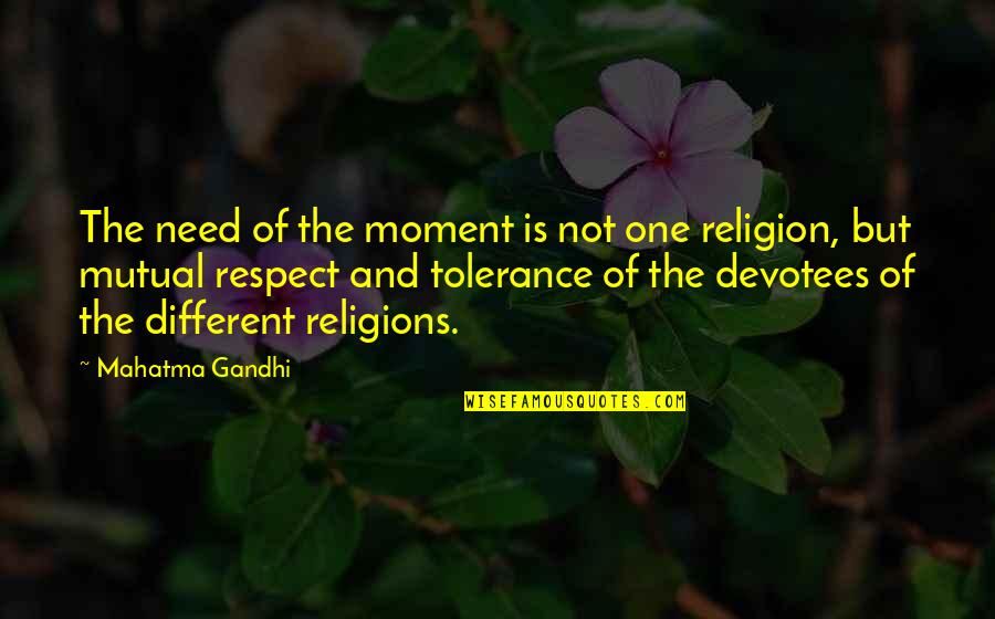 Respect All Religions Quotes By Mahatma Gandhi: The need of the moment is not one