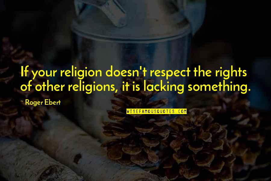 Respect All Religions Quotes By Roger Ebert: If your religion doesn't respect the rights of