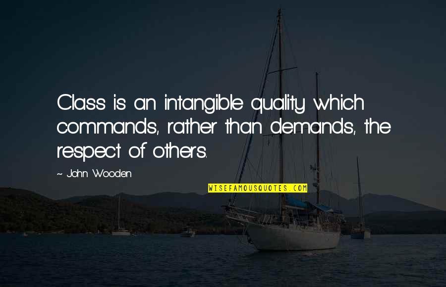 Respect And Class Quotes By John Wooden: Class is an intangible quality which commands, rather