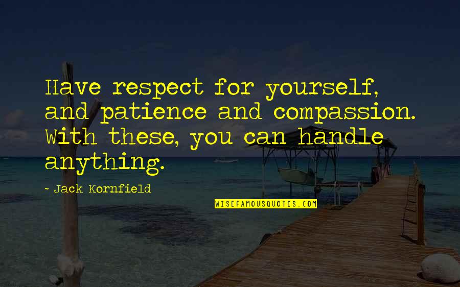 Respect And Compassion Quotes By Jack Kornfield: Have respect for yourself, and patience and compassion. Respect And Compassion Quotes By Jack Kornfield: Have respect for yourself, and patience and compassion.