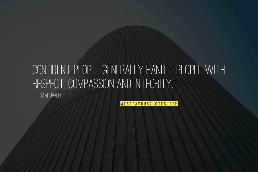 Respect And Compassion Quotes By Sam Owen: Confident people generally handle people with respect, compassion