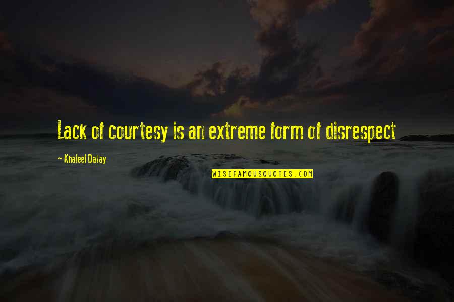 Respect And Courtesy Quotes By Khaleel Datay: Lack of courtesy is an extreme form of