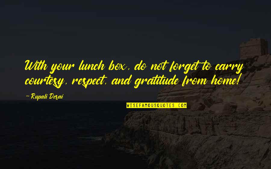 Respect And Courtesy Quotes By Rupali Desai: With your lunch box, do not forget to