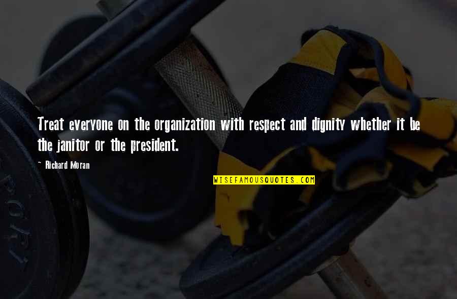 Respect And Dignity Quotes By Richard Moran: Treat everyone on the organization with respect and