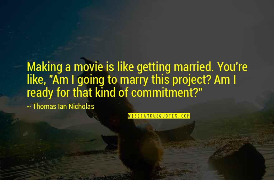 Respect And Gratitude Quotes By Thomas Ian Nicholas: Making a movie is like getting married. You're Respect And Gratitude Quotes By Thomas Ian Nicholas: Making a movie is like getting married. You're