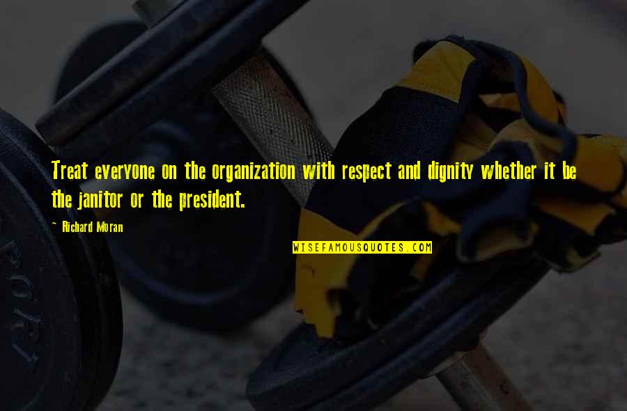 Respect And Janitor Quotes By Richard Moran: Treat everyone on the organization with respect and