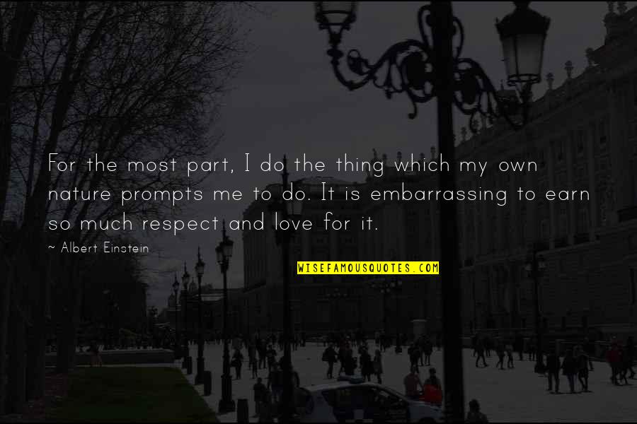 Respect And Love Me Quotes By Albert Einstein: For the most part, I do the thing Respect And Love Me Quotes By Albert Einstein: For the most part, I do the thing