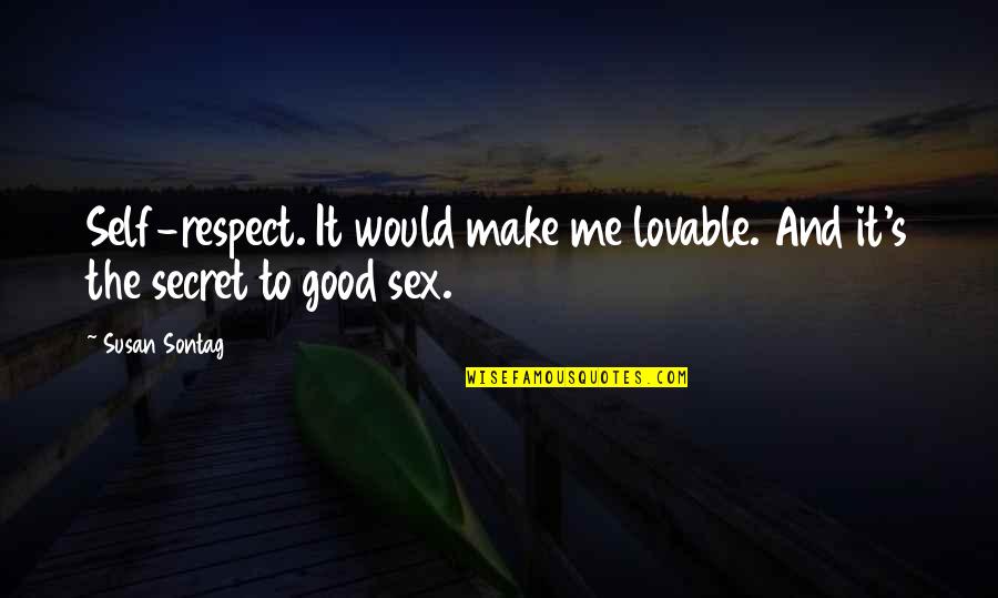 Respect And Love Me Quotes By Susan Sontag: Self-respect. It would make me lovable. And it's