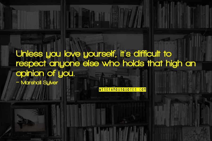 Respect And Love Yourself Quotes By Marshall Sylver: Unless you love yourself, it's difficult to respect