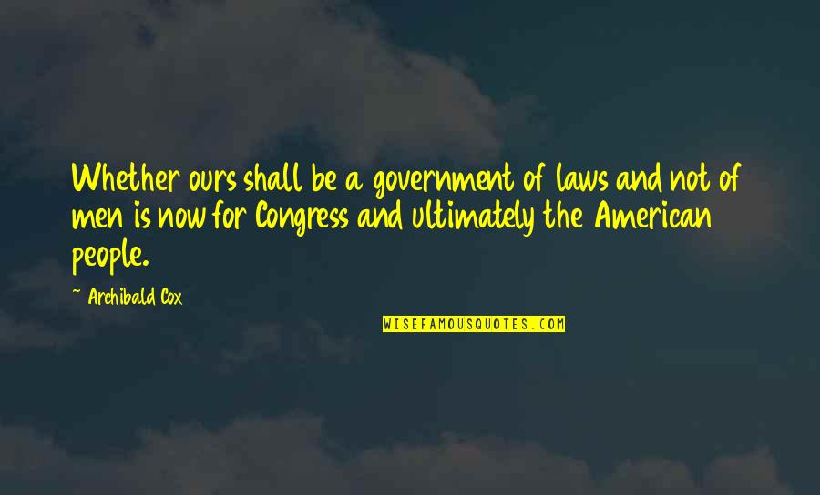 Respect And Loyalty Quotes By Archibald Cox: Whether ours shall be a government of laws Respect And Loyalty Quotes By Archibald Cox: Whether ours shall be a government of laws