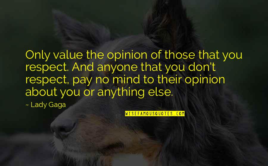 Respect And Opinion Quotes By Lady Gaga: Only value the opinion of those that you