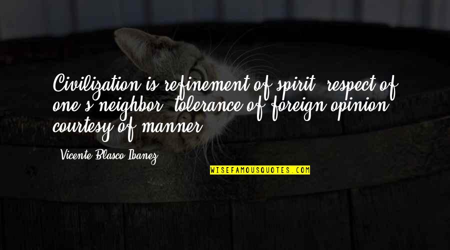 Respect And Opinion Quotes By Vicente Blasco Ibanez: Civilization is refinement of spirit, respect of one's