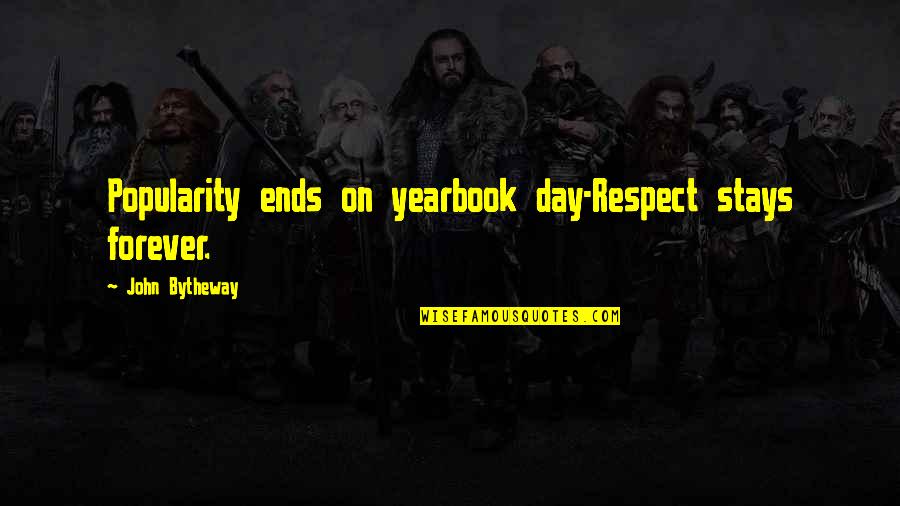 Respect And Popularity Quotes By John Bytheway: Popularity ends on yearbook day-Respect stays forever.