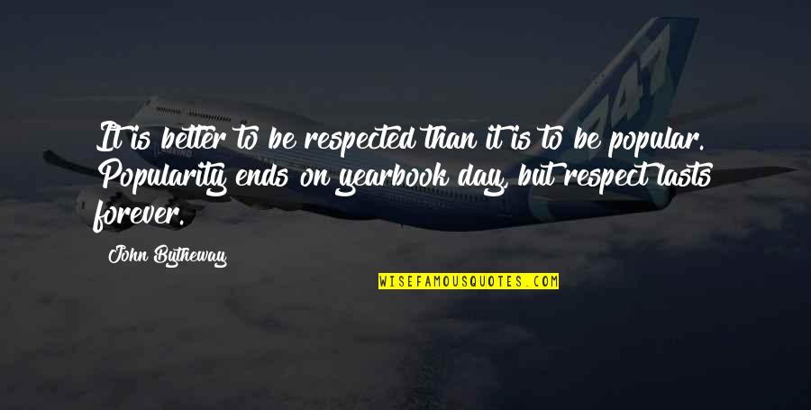 Respect And Popularity Quotes By John Bytheway: It is better to be respected than it