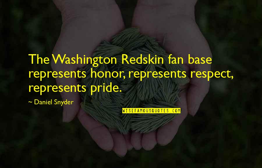 Respect And Pride Quotes By Daniel Snyder: The Washington Redskin fan base represents honor, represents Respect And Pride Quotes By Daniel Snyder: The Washington Redskin fan base represents honor, represents