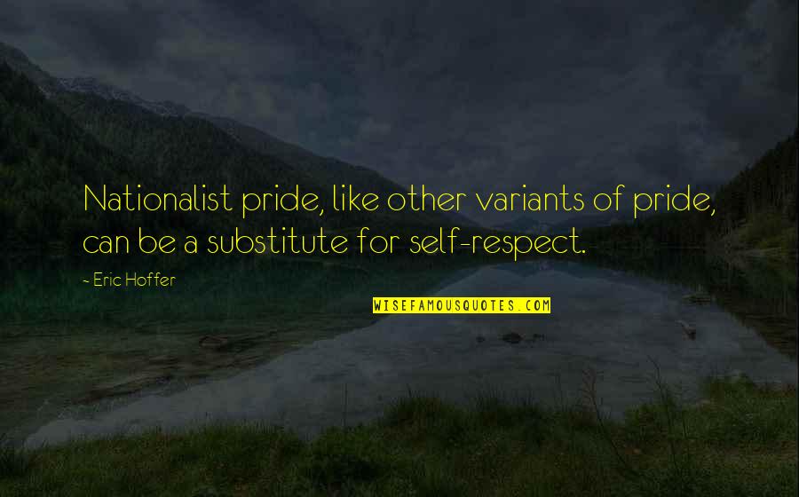 Respect And Pride Quotes By Eric Hoffer: Nationalist pride, like other variants of pride, can