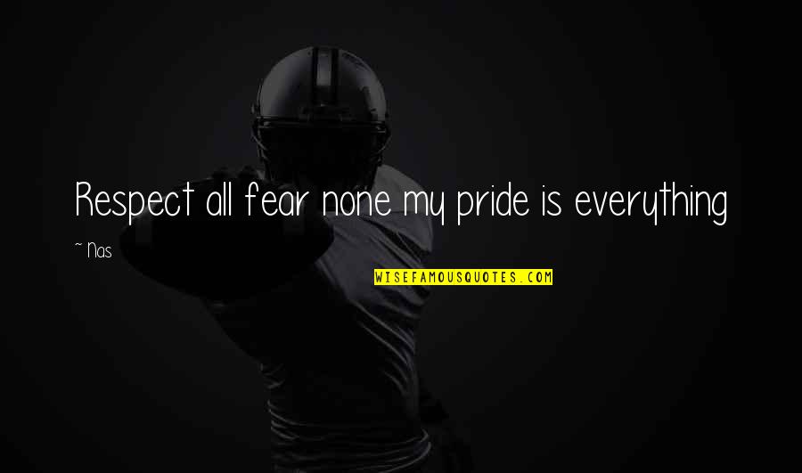 Respect And Pride Quotes By Nas: Respect all fear none my pride is everything
