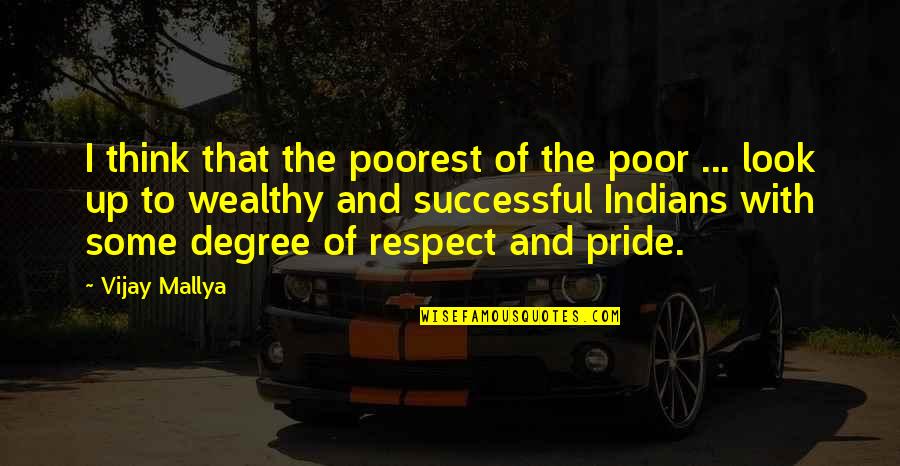 Respect And Pride Quotes By Vijay Mallya: I think that the poorest of the poor