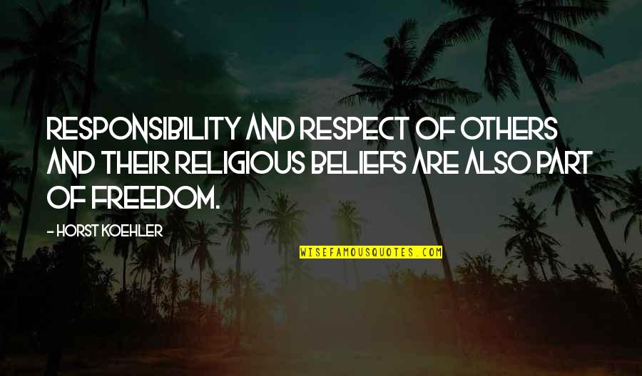 Respect And Responsibility Quotes By Horst Koehler: Responsibility and respect of others and their religious