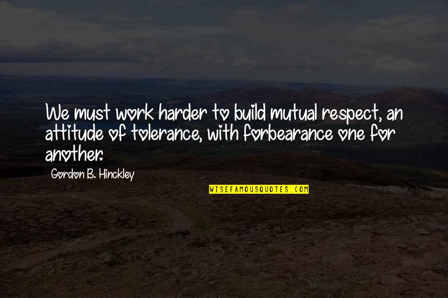 Respect And Tolerance Quotes By Gordon B. Hinckley: We must work harder to build mutual respect,